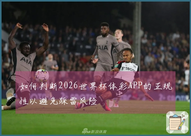 如何判断2026世界杯体彩APP的正规性以避免踩雷风险