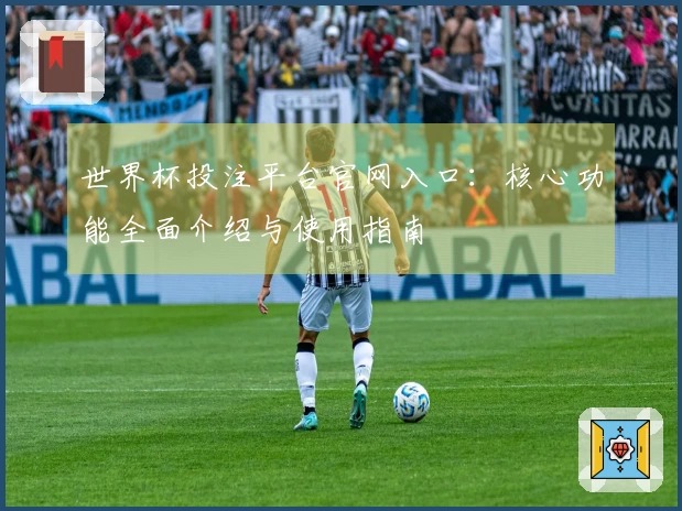 世界杯投注平台官网入口：核心功能全面介绍与使用指南