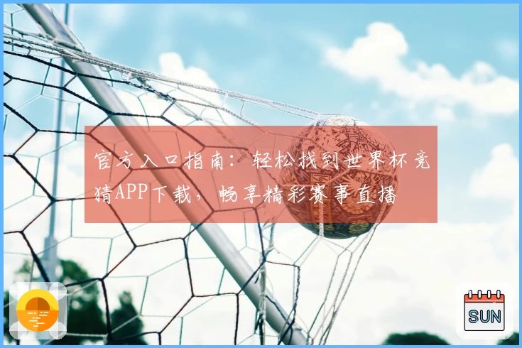 官方入口指南:轻松找到世界杯竞猜APP下载,畅享精彩赛事直播