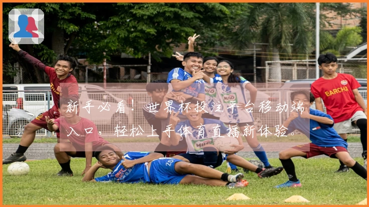 新手必看!世界杯投注平台移动端入口,轻松上手体育直播新体验。